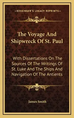 El viaje y naufragio de San Pablo: Con disertaciones sobre las fuentes de los escritos de San Lucas y los barcos y la navegación de los antiguos - The Voyage And Shipwreck Of St. Paul: With Dissertations On The Sources Of The Writings Of St. Luke And The Ships And Navigation Of The Antients