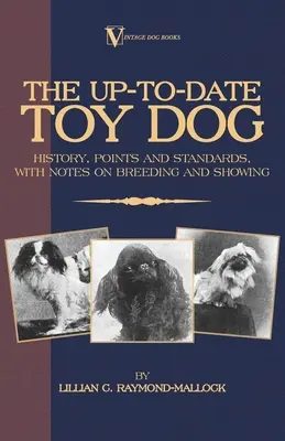 El perro de juguete al día: historia, puntos y estándares, con notas sobre la cría y la exposición - The Up-To-Date Toy Dog: History, Points and Standards, with Notes on Breeding and Showing