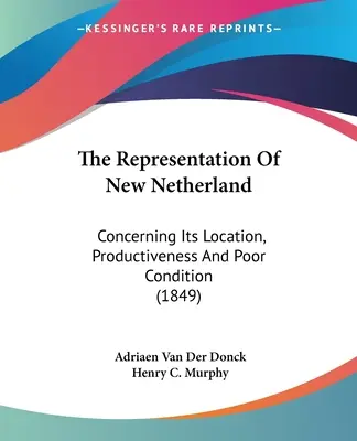 La representación de los Nuevos Países Bajos: Sobre su ubicación, productividad y mal estado (1849) - The Representation Of New Netherland: Concerning Its Location, Productiveness And Poor Condition (1849)