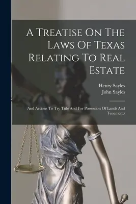 Un tratado sobre las leyes de Texas relativas a la propiedad inmobiliaria: Y acciones para probar el título y la posesión de tierras y terrenos - A Treatise On The Laws Of Texas Relating To Real Estate: And Actions To Try Title And For Possession Of Lands And Tenements