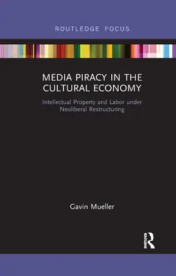 Piratería mediática en la economía cultural: Propiedad intelectual y trabajo en la reestructuración neoliberal - Media Piracy in the Cultural Economy: Intellectual Property and Labor Under Neoliberal Restructuring