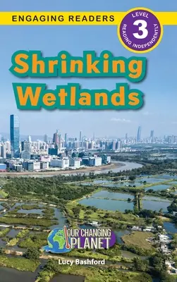 La disminución de los humedales: Nuestro planeta cambiante (Lecturas atractivas, Nivel 3) - Shrinking Wetlands: Our Changing Planet (Engaging Readers, Level 3)