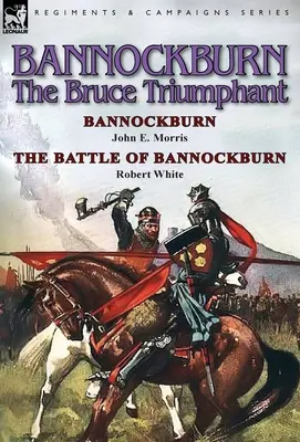 Bannockburn, 1314: The Bruce Triumphant-Bannockburn por John E. Morris y la batalla de Bannockburn por Robert White - Bannockburn, 1314: The Bruce Triumphant-Bannockburn by John E. Morris & the Battle of Bannockburn by Robert White