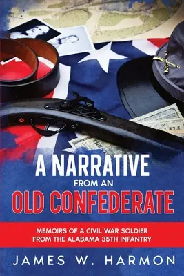 A Narrative from an Old Confederate: Memorias de un soldado de la 35ª Infantería de Alabama en la Guerra Civil - A Narrative from an Old Confederate: Memoirs of a Civil War Soldier from the Alabama 35th Infantry