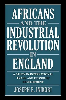 Los africanos y la Revolución Industrial en Inglaterra: Un estudio sobre comercio internacional y desarrollo económico - Africans and the Industrial Revolution in England: A Study in International Trade and Economic Development