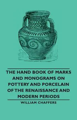 Manual de marcas y monogramas en cerámica y porcelana del Renacimiento y la Edad Moderna - The Hand Book of Marks and Monograms on Pottery and Porcelain of the Renaissance and Modern Periods