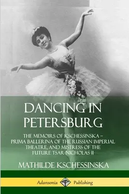 Bailando en Petersburgo: Memorias de Kschessinska, primera bailarina del Teatro Imperial Ruso y amante del futuro zar Nicolás. - Dancing in Petersburg: The Memoirs of Kschessinska - Prima Ballerina of the Russian Imperial Theatre, and Mistress of the future Tsar Nichola