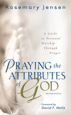 Rezar los atributos de Dios: Una guía para la adoración personal a través de la oración - Praying the Attributes of God: A Guide to Personal Worship Through Prayer