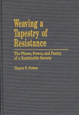 Tejiendo un tapiz de resistencia: Los lugares, el poder y la poesía de una sociedad sostenible - Weaving a Tapestry of Resistance: The Places, Power, and Poetry of a Sustainable Society