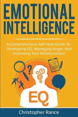 Inteligencia Emocional: Una guía completa de autoayuda para desarrollar la Inteligencia Emocional, controlar la ira y mejorar tus relaciones. - Emotional Intelligence: A comprehensive self help guide to developing EQ, managing anger, and improving your relationships!