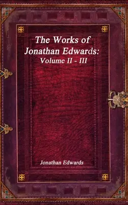 Las Obras de Jonathan Edwards: Tomo II - III - The Works of Jonathan Edwards: Volume II - III