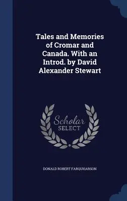 Cuentos y Recuerdos de Cromar y Canadá. Con una introducción de David Alexander Stewart - Tales and Memories of Cromar and Canada. With an Introd. by David Alexander Stewart