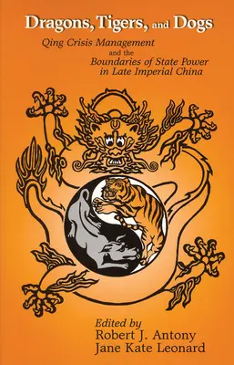 Dragones, tigres y perros: La gestión de crisis de los Qing y los límites del poder estatal en la China imperial tardía - Dragons, Tigers and Dogs: Qing Crisis Management and the Boundaries of State Power in Late Imperial China