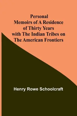 Memorias personales de una residencia de treinta años con las tribus indias de las fronteras americanas - Personal Memoirs of a Residence of Thirty Years with the Indian Tribes on the American Frontiers