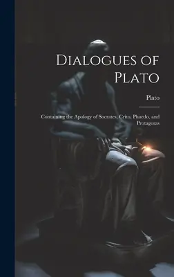 Diálogos de Platón: Contiene la Apología de Sócrates, el Crito, el Fedón y el Protágoras - Dialogues of Plato: Containing the Apology of Socrates, Crito, Phaedo, and Protagoras