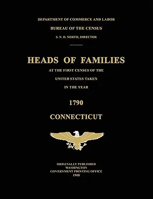 Cabezas de Familia en el Primer Censo de los Estados Unidos Tomado en el Año 1790: Connecticut - Heads of Families at the First Census of the United States Taken in the Year 1790: Connecticut