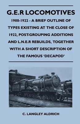 Locomotoras G.E.R., 1900-1922 - Breve descripción de los tipos existentes a finales de 1922, adiciones posteriores a la agrupación y reconstrucciones L.N.E.R., junto con un resumen de los tipos existentes a finales de 1922. - G.E.R Locomotives, 1900-1922 - A Brief Outline of Types Existing at the Close of 1922, Post-Grouping Additions and L.N.E.R Rebuilds, Together With a S