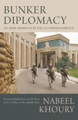 La diplomacia del búnker: An Arab-American in the U.S. Foreign Service: Reflexiones personales sobre 25 años de política estadounidense en Oriente Medio - Bunker Diplomacy: An Arab-American in the U.S. Foreign Service: Personal Reflections on 25 Years of U.S. Policy in the Middle East