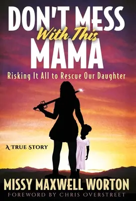 No te metas con esta madre: arriesgarlo todo para rescatar a nuestra hija - Don't Mess With This Mama: Risking It All to Rescue Our Daughter