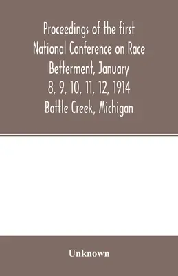 Actas de la primera Conferencia Nacional sobre la Mejora de la Raza, 8, 9, 10, 11, 12 de enero de 1914. Battle Creek, Michigan - Proceedings of the first National Conference on Race Betterment, January 8, 9, 10, 11, 12, 1914. Battle Creek, Michigan