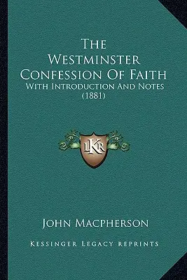 La Confesión de Fe de Westminster: Con introducción y notas (1881) - The Westminster Confession Of Faith: With Introduction And Notes (1881)