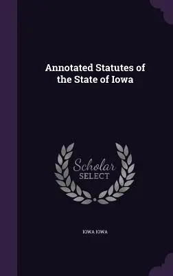 Estatutos anotados del Estado de Iowa - Annotated Statutes of the State of Iowa