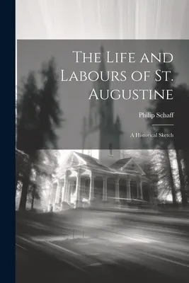 Vida y obra de san Agustín: Reseña histórica - The Life and Labours of St. Augustine: A Historical Sketch