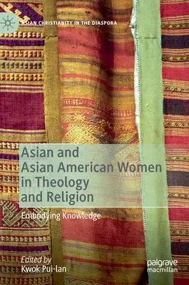 Mujeres asiáticas y asiático-americanas en la teología y la religión: La encarnación del conocimiento - Asian and Asian American Women in Theology and Religion: Embodying Knowledge