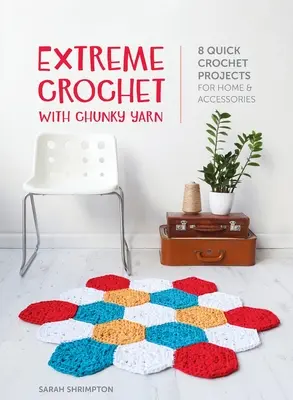 Extreme Crochet with Chunky Yarn: 8 proyectos rápidos de ganchillo para el hogar y accesorios - Extreme Crochet with Chunky Yarn: 8 quick crochet projects for home and accessories