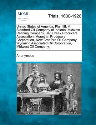 United States of America, Plaintiff, V. Standard Oil Company of Indiana, Midwest Refining Company, Salt Creek Producers Association, Mountian Producer