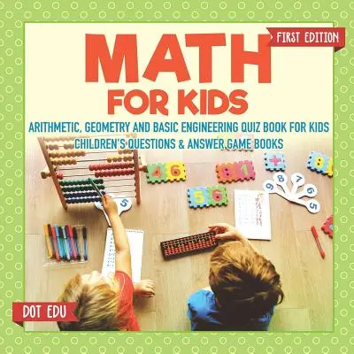 Math for Kids Primera Edición Aritmética, Geometría e Ingeniería Básica Libro de preguntas y respuestas para niños Children's Questions & Answer Game Books - Math for Kids First Edition Arithmetic, Geometry and Basic Engineering Quiz Book for Kids Children's Questions & Answer Game Books