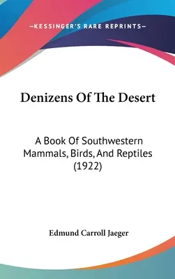 Los habitantes del desierto: Un libro de mamíferos, aves y reptiles del suroeste (1922) - Denizens Of The Desert: A Book Of Southwestern Mammals, Birds, And Reptiles (1922)