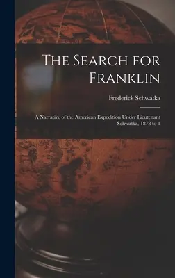 La búsqueda de Franklin: A Narrative of the American Expedition Under Lieutenant Schwatka, 1878 to 1 - The Search for Franklin: A Narrative of the American Expedition Under Lieutenant Schwatka, 1878 to 1