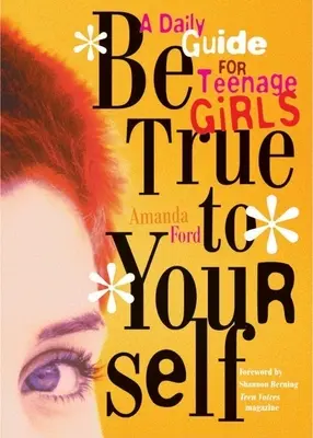 Sé fiel a ti misma: Guía diaria para adolescentes - Be True to Yourself: A Daily Guide for Teenage Girls