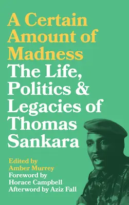 Una cierta dosis de locura: Vida, política y legado de Thomas Sankara - A Certain Amount of Madness: The Life, Politics and Legacies of Thomas Sankara