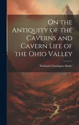 Sobre la Antigüedad de las Cavernas y la Vida en las Cavernas del Valle de Ohio - On the Antiquity of the Caverns and Cavern Life of the Ohio Valley