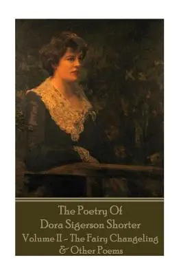 Dora Shorter - La Poesía De Dora Sigerson Shorter - Volumen II - El Hada Chang - Dora Shorter - The Poetry of Dora Sigerson Shorter - Volume II - The Fairy Chang