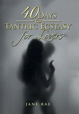 40 días de éxtasis tántrico para enamorados - 40 Days to Tantric Ecstasy for Lovers