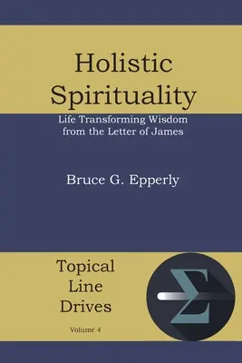 Espiritualidad holística: La sabiduría transformadora de la carta de Santiago - Holistic Spirituality: Life Transforming Wisdom from the Letter of James