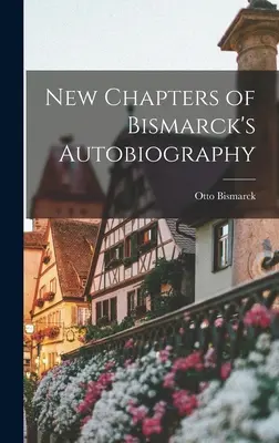Nuevos capítulos de la autobiografía de Bismarck - New Chapters of Bismarck's Autobiography