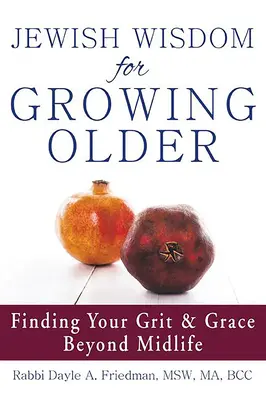 Sabiduría judía para envejecer: Cómo encontrar el valor y la gracia más allá de la mediana edad - Jewish Wisdom for Growing Older: Finding Your Grit and Grace Beyond Midlife