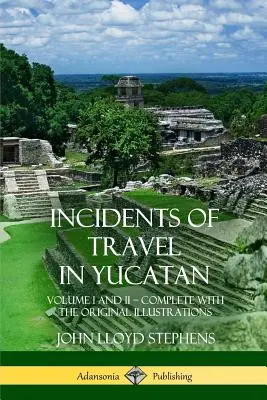 Incidentes de viaje en Yucatán: Tomos I y II - Completos (Historia de la Península de Yucatán) - Incidents of Travel in Yucatan: Volume I and II - Complete (Yucatan Peninsula History)