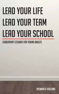 Lecciones de liderazgo para jóvenes adultos: Lidera tu vida Lidera tu equipo Lidera tu escuela - Leadership Lessons for Young Adults: Lead your Life Lead your Team Lead your School