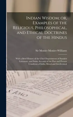 La Sabiduría India; o, Ejemplos de las Doctrinas Religiosas, Filosóficas y Éticas de los Hindúes: Con una breve historia de los principales departamentos de San - Indian Wisdom; or, Examples of the Religious, Philosophical, and Ethical Doctrines of the Hindus: With a Brief History of the Chief Departments of San