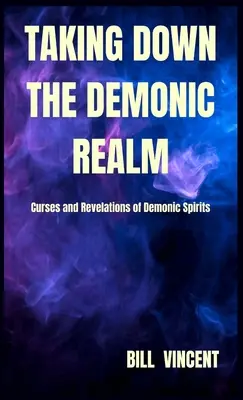 Derribando el Reino Demoníaco: Maldiciones y Revelaciones de los Espíritus Demoníacos - Taking down the Demonic Realm: Curses and Revelations of Demonic Spirits