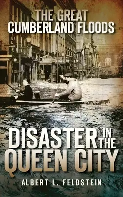 Las grandes inundaciones de Cumberland: Desastre en la Ciudad Reina - The Great Cumberland Floods: Disaster in the Queen City