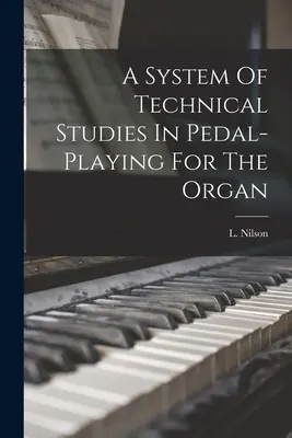 Un sistema de estudios técnicos sobre la ejecución a pedales para el órgano - A System Of Technical Studies In Pedal-playing For The Organ