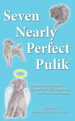 Siete Pulik casi perfectos: Las historias reales de siete perros pastores Pulik húngaros... contadas con sus propias palabras. - Seven Nearly Perfect Pulik: The true stories of seven Hungarian Pulik sheepdogs... told in their own words.