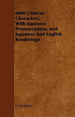 6000 caracteres chinos, con pronunciación japonesa y representaciones en japonés e inglés - 6000 Chinese Characters, with Japanese Pronunciation, and Japanese and English Renderings