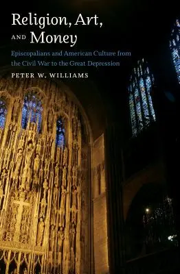 Religión, arte y dinero: Los episcopales y la cultura estadounidense desde la Guerra Civil hasta la Gran Depresión - Religion, Art, and Money: Episcopalians and American Culture from the Civil War to the Great Depression